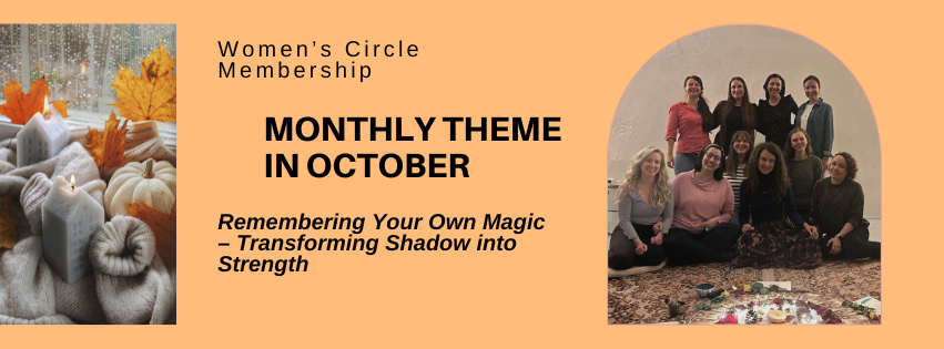 Monthly theme in October: Remembering Your Own Magic - Transforming Shadow into Strength